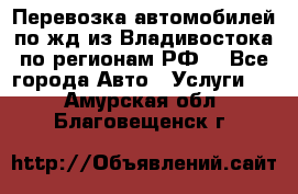 Перевозка автомобилей по жд из Владивостока по регионам РФ! - Все города Авто » Услуги   . Амурская обл.,Благовещенск г.